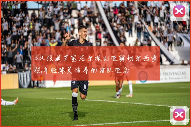 BBC报道罗塞尼尔深刻理解切尔西重视年轻球员培养的建队理念